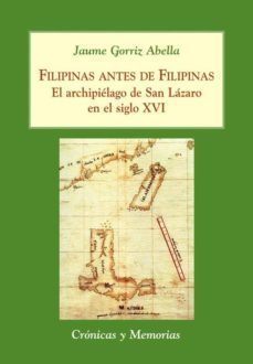 filipinas antes de filipinas: el archipielago de san lazaro en el siglo xvi-jaume gorriz abella-9788496813496