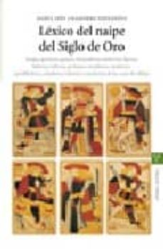 lexico del naipe del siglo de oro: juegos, gariteros, gansos, abr azadores, andarrios, floreos, fullerias, fulleros, guiñones, maullones, modorros, pandilladores, saladores, voltarios y ayudantes de la-maria ines chamorro-9788497041096