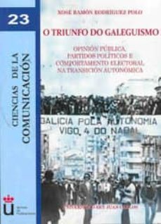 o triunfo do galeguismo: opinion publica, partidos politicos e comportamento electoral na transicion autonomica-9788498494396