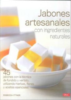 jabones artesanales con ingredientes naturales: 45 jabones con la tecnica de fundido y vertido, utilizando hierbas, flores y aceites esenciales-rebecca ittner-9788498741896