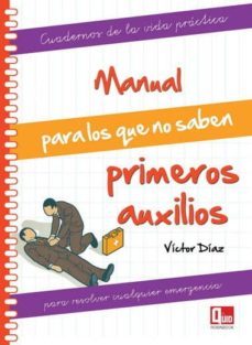 manual para los que no saben primeros auxilios: cuadernos de la v ida practica para resolver cualquier emergencia-victor diaz-9788499171296
