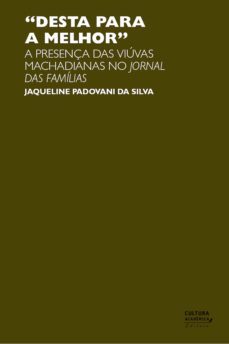 "desta para a melhor": a presença das viuvas machadianas no jornal das familias (ebook)-jaqueline padovani da silva-9788579836596