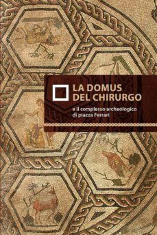 la domus del chirurgo e il complesso archeologico di piazza ferrari (ebook)-9788898275496