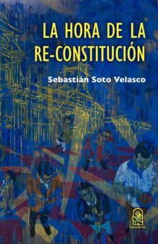 la hora de la re-constitucion (ebook)-sebastian soto velasco-9789561427396