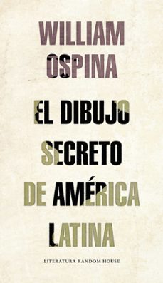 el dibujo secreto de america latina-william ospina-9789585846296