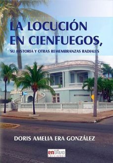 la locucion en cienfuegos. su historia y otras remembranzas (ebook)-doris amelia era gonzález-9789597276296