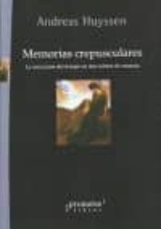 memorias crepusculares: la marcacion del tiempo en una cultura de annesia-andreas huyssen-9789875746596