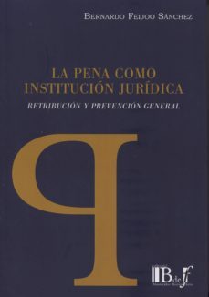 la pena como institucion juridica: retribucion y precencion general-bernardo jose feijoo sanchez-9789974708396