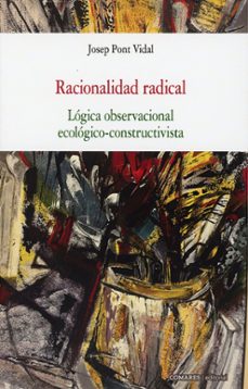 racionalidad radical. logica observacional ecologico - constructi vista-josep pont vidal-9791370330996