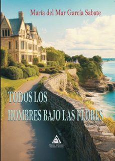 todos los hombres bajo las flores-maria del mar garcia sabate-9791399024296
