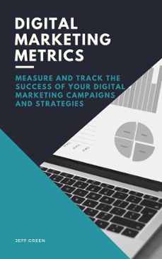 digital marketing metrics - measure and track the success of your digital marketing campaigns and strategies (ebook)-jeff green-9798201695996