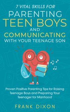 7 vital skills for parenting teen boys and communicating with your teenage son: proven positive parenting tips for raising teenage boys and preparing your teenager for manhood (ebook)-frank dixon-9798223032496