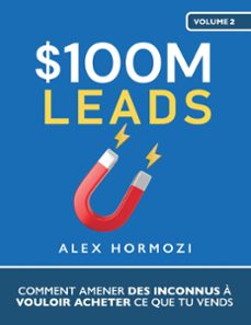 $100m leads: comment amener des inconnus a vouloir acheter ce que tu vends (ebook)-alex hormozi-9798224236596