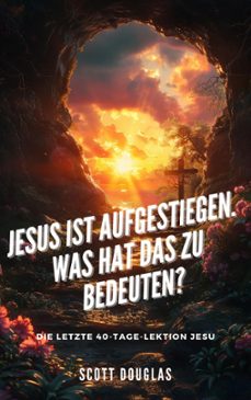 jesus ist aufgestiegen. was hat das zu bedeu-ten? die letzte 40-tage-lektion jesu (ebook)-scott douglas-9798224290796
