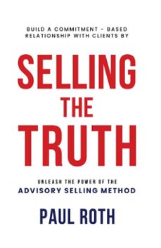 selling the truth: unleash the power of the advisory selling method (ebook)-paul roth-9798230254096