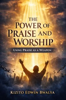 the power of praise and worship (ebook)-kizito edwin bwalya-9798233095696