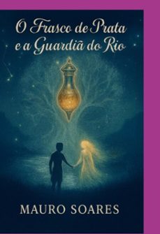 o frasco de prata e a guardi do rio (ebook)-mauro soares-9798274441896