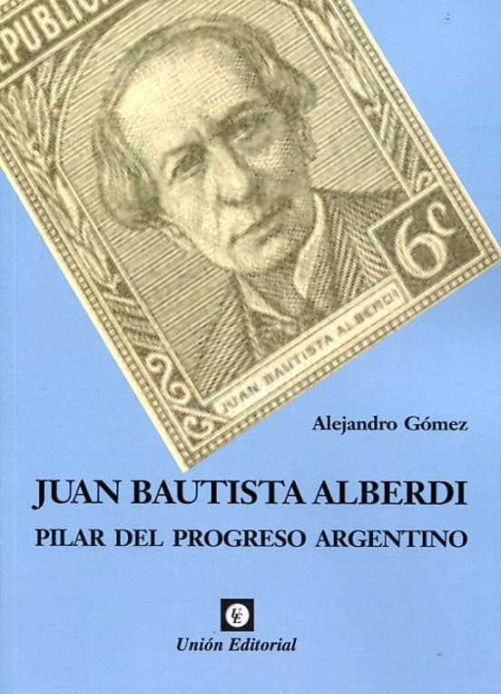 Portada de Juan Bautista Alberdi Pilar Del Progreso Argentino