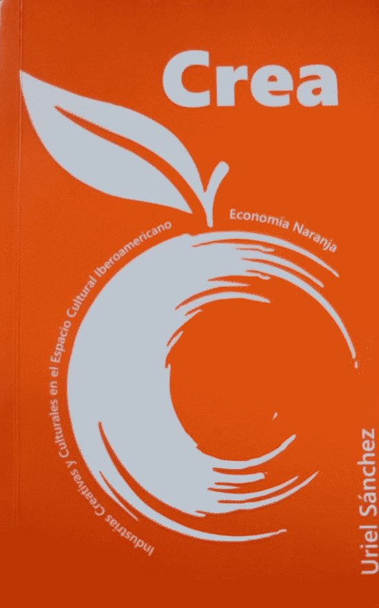 Portada de Crea. Industrias creativas y culturales en el espacio cultural Iberoamericano: Economía naranja