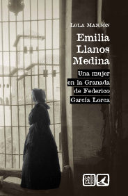 Emilia Llanos Medina. Una Mujer En La Granada De Federico García Lorca por Lola Manión