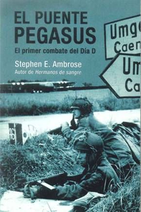 El Puente Pegasus: El Primer Combate Del Dia D por Stephen E. Ambrose