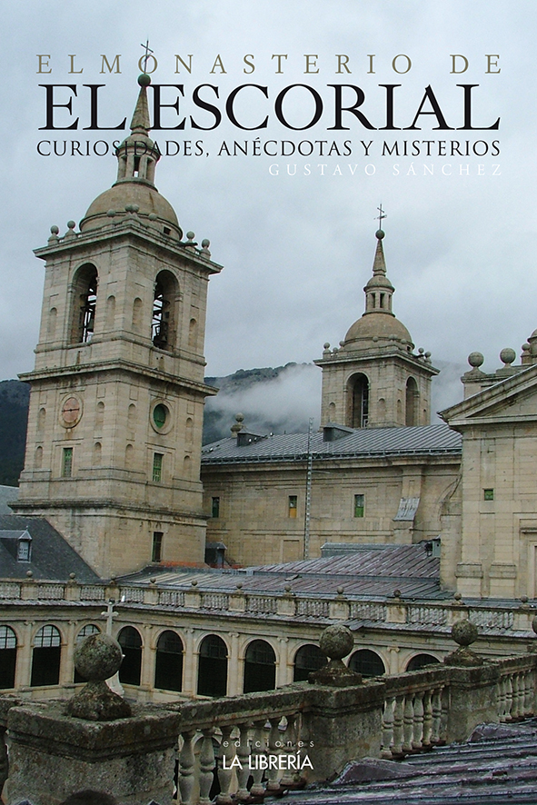 El Monasterio De El Escorial, Curiosidades, Anecdotas Y Misterios por Gustavo Sanchez Lopez