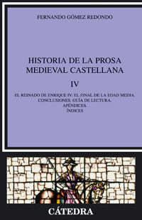 Historia De La Prosa Medieval Castellana, Iv: El Reinado De Enrique Iv: El Final De La Edad Media. Conclusiones. Guia De Lectura. Apendices. Indices por Fernando Gomez Redondo