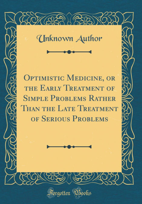 Optimistic Medicine, Or The Early Treatment Of Simple Problems Rather Than The Late Treatment Of Serious Problems (classic Reprint) MOBI Descargar Gratis Optimistic Medicine, Or The Early Treatment Of Simple Problems Rather Than The Late Treatment Of Serious Problems (classic Reprint) MOBI Descargar Gratis