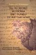 La Increible Historia Del Papiro De Artemidoro por Ernesto Ferrero