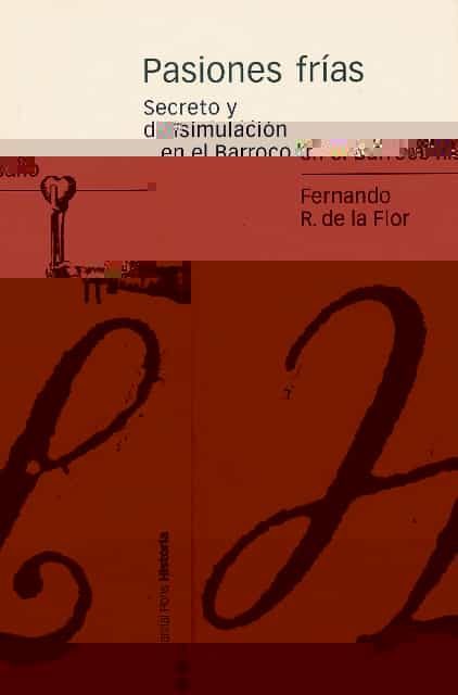 Pasiones Frias: Secreto Y Disimulacion En El Barroco Hispano por Fernando R. De La Flor