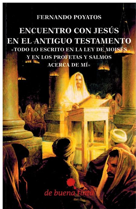 Encuentro Con Jesus En El Antiguo Testamento: Todo Lo Escrito En La Ley De Moises Y En Los Profetas Y Salmos Acerca De Mi por Fernando Poyatos