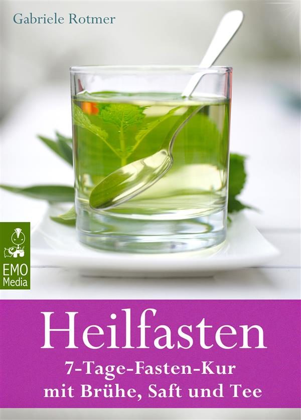 Heilfasten: 7-tage-fasten-kur Mit Brühe, Saft Und Tee. Entgiften, Entschlacken, Entsäuern, Entschleunigen Und Abnehmen: Der Gesunde Weg Zu Einem Neuen Lebensgefühl
