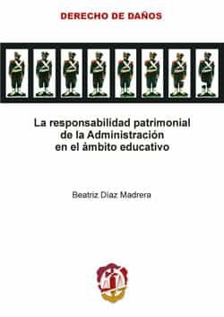 La Responsabilidad Patrimonial De La Administracion En El Ambito Educativo por Beatriz Diaz Madrera