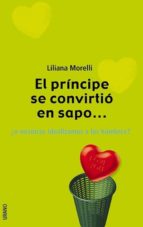 el principe se convirtio en sapo ¿o nosotras idealizamos a los ho mbres?-liliana morelli-9788479535506 el principe se convirtio en sapo ¿o nosotras idealizamos a los ho mbres?-liliana morelli-9788479535506