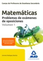 CUERPO DE PROFESORES DE ENSEÑANZA SECUNDARIA. MATEMÁTICAS. PROBLE MAS DE EXÁMENES DE OPOSICIONES VOLUMEN 1