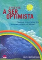 aprende a ser optimista: visualiza el camino hacia el exito, recu pera la confianza y la felicidad-lucy macdonald-9788497541206 aprende a ser optimista: visualiza el camino hacia el exito, recu pera la confianza y la felicidad-lucy macdonald-9788497541206