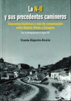 la n-ii y sus precedentes camineros: itinerarios historicos y vias de comunicacion entre madrid-toledo y zaragoza-vicente alejandre alcalde-9788499114606 la n-ii y sus precedentes camineros: itinerarios historicos y vias de comunicacion entre madrid-toledo y zaragoza-vicente alejandre alcalde-9788499114606