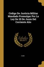 CÓDIGO DE JUSTICIA MILITAR MANDADO PROMULGAR POR LA LEY DE 25 DE JUNIO DEL CORRIENTE AÑO