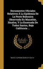 DOCUMENTOS OFICIALES RELATIVOS Á LA EPIDEMIA DE LA PESTE BUBONICA OBSERVADA EN MAZATLÁN, SINALOA, Y LA ENSENADA DE TODOS SANTOS, BAJA CALIFORNIA ...