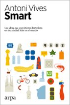 smart: las ideas que convirtieron barcelona en una ciudad lider en el mundo-antoni vives-9788416601516 smart: las ideas que convirtieron barcelona en una ciudad lider en el mundo-antoni vives-9788416601516
