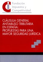 clausula general antiabuso tributaria en españa: propuestas para una mayor seguridad juridica-9788460682516 clausula general antiabuso tributaria en españa: propuestas para una mayor seguridad juridica-9788460682516