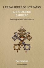 las palabras de los papas (imperdibles): de gregorio vii a francisco-alessandro barbero-9788494820816 las palabras de los papas (imperdibles): de gregorio vii a francisco-alessandro barbero-9788494820816