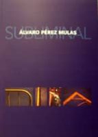 alvaro perez mulas. subliminal (bilingue español-ingles)-f. javier panera cuevas-rafael lopez borrego-9788496603516 alvaro perez mulas. subliminal (bilingue español-ingles)-f. javier panera cuevas-rafael lopez borrego-9788496603516