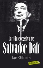 la vida excessiva de salvador dali-ian gibson-9788499302416 la vida excessiva de salvador dali-ian gibson-9788499302416