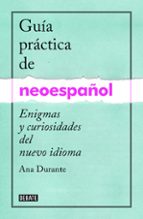 guia practica de neoespañol: enigmas y curiosidades de un nuevo idioma-ana durante-9788499925516 guia practica de neoespañol: enigmas y curiosidades de un nuevo idioma-ana durante-9788499925516