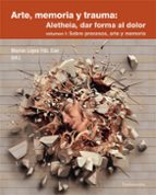 arte, memoria y trauma: aletheia, dar forma al dolor vol. 1 sobre procesos arte y memoria-9788424513726 arte, memoria y trauma: aletheia, dar forma al dolor vol. 1 sobre procesos arte y memoria-9788424513726