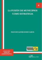 la fusion de municipios como estrategia-francisco javier dur�n garc�a-9788490858226 la fusion de municipios como estrategia-francisco javier dur�n garc�a-9788490858226