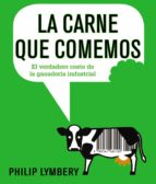 la carne que comemos: el verdadero coste de la ganaderia industrial-philip lymbery-9788491045526 la carne que comemos: el verdadero coste de la ganaderia industrial-philip lymbery-9788491045526
