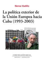la política exterior de la unión europea hacia cuba (1993-2003) (ebook)-nerea vadillo-9788492860326 la política exterior de la unión europea hacia cuba (1993-2003) (ebook)-nerea vadillo-9788492860326
