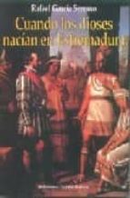 cuando los dioses nacian en extremadura-rafael garcia serrano-9788493044626 cuando los dioses nacian en extremadura-rafael garcia serrano-9788493044626